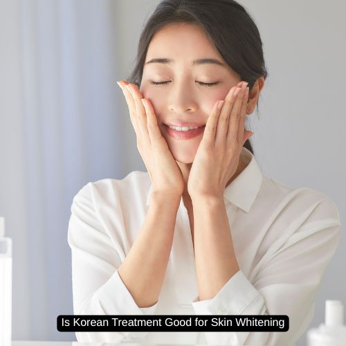 Is Korean Treatment Good for Skin Whitening